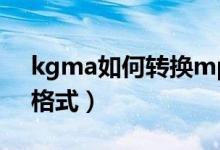 kgma如何转换mp3（kgma如何转换mp3格式）