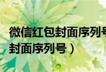 微信红包封面序列号领取（怎样领取微信红包封面序列号）