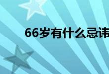 66岁有什么忌讳（66岁有什么忌讳）