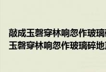 敲成玉磬穿林响忽作玻璃碎地声是什么意思节奏划分（敲成玉磬穿林响忽作玻璃碎地声是什么意思）