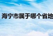 海宁市属于哪个省地图（海宁市属于哪个省）