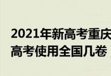 2021年新高考重庆用全国几卷（2022年重庆高考使用全国几卷）