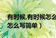 有时候,有时候怎么造句（有时候有时候造句怎么写简单）