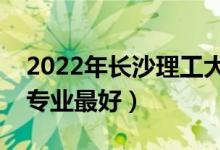 2022年长沙理工大学专业排名及介绍（哪些专业最好）