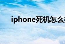 iphone死机怎么办（看这里正确操作）