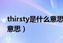 thirsty是什么意思英语翻译（thirsty是什么意思）