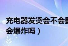 充电器发烫会不会影响充电速度（充电器发烫会爆炸吗）