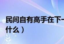 民间自有高手在下一句（高手在民间前一句是什么）