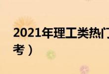 2021年理工类热门专业推荐（适合理科生报考）