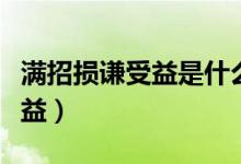 满招损谦受益是什么意思（什么是满招损谦受益）