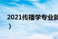 2021传播学专业就业前景怎么样（有前途吗）