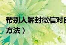 帮别人解封微信对自己有影响吗（解封微信的方法）