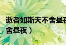 逝者如斯夫不舍昼夜什么意思（逝者如斯夫不舍昼夜）