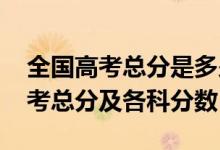 全国高考总分是多少?2021（2022年全国高考总分及各科分数）