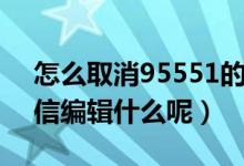 怎么取消95551的短信通知（95566取消短信编辑什么呢）