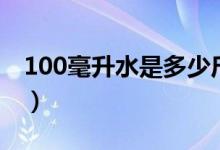 100毫升水是多少斤（100豪升水等于多少斤）