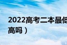 2022高考二本最低多少分录取（预计分数线高吗）