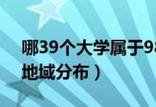 哪39个大学属于985（985大学是哪39所及地域分布）