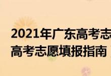 2021年广东高考志愿填报方法（2021年广东高考志愿填报指南）