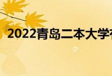 2022青岛二本大学有哪些（最新院校名单）