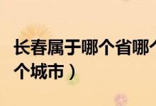 长春属于哪个省哪个地区（长春属于哪个省哪个城市）