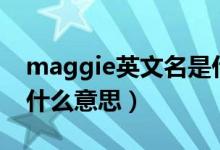 maggie英文名是什么意思（maggie英文名什么意思）