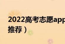 2022高考志愿app哪款靠谱（高考志愿软件推荐）