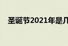 圣诞节2021年是几月几日（是什么时候）