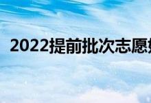 2022提前批次志愿如何填报（有哪些技巧）