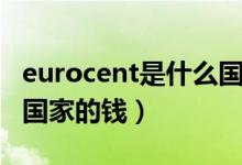 eurocent是什么国家的钱（eurocent是哪个国家的钱）