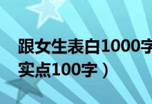 跟女生表白1000字（女生向男生表白的话真实点100字）