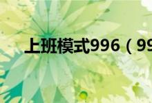 上班模式996（997上班模式什么意思）