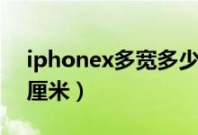 iphonex多宽多少厘米（iphonex多长多少厘米）