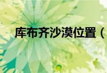 库布齐沙漠位置（库布齐沙漠位置介绍）