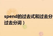 spend的过去式和过去分词和现在分词（spend的过去式和过去分词）