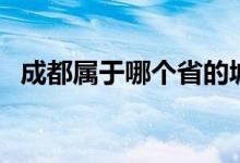 成都属于哪个省的城市（成都属于哪个省）