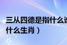 三从四德是指什么谁提出来的（三从四德是指什么生肖）