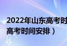 2022年山东高考时间科目安排（2022年山东高考时间安排）