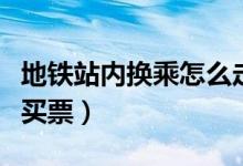 地铁站内换乘怎么走视频（地铁站内换乘怎么买票）