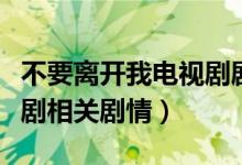 不要离开我电视剧剧情介绍（不要离开我电视剧相关剧情）