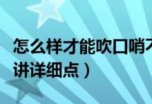 怎么样才能吹口哨不用手（怎样不用手吹口哨讲详细点）