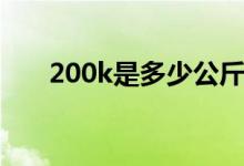 200k是多少公斤（200k是多少像素）