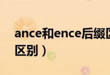 ance和ence后缀区别（ance和ence后缀的区别）