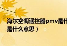 海尔空调遥控器pmv是什么意思啊（海尔空调遥控器pmv是什么意思）