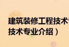 建筑装修工程技术专业（2022建筑装饰工程技术专业介绍）