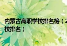 内蒙古高职学校排名榜（2022内蒙古十大最好的高职单招学校排名）