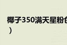 椰子350满天星粉色（椰子350满天星怎么洗）