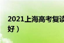 2021上海高考复读学校有哪些（复读班哪个好）