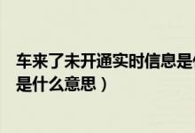 车来了未开通实时信息是什么情况（车来了未开通实时信息是什么意思）