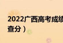 2022广西高考成绩查询时间公布（什么时候查分）